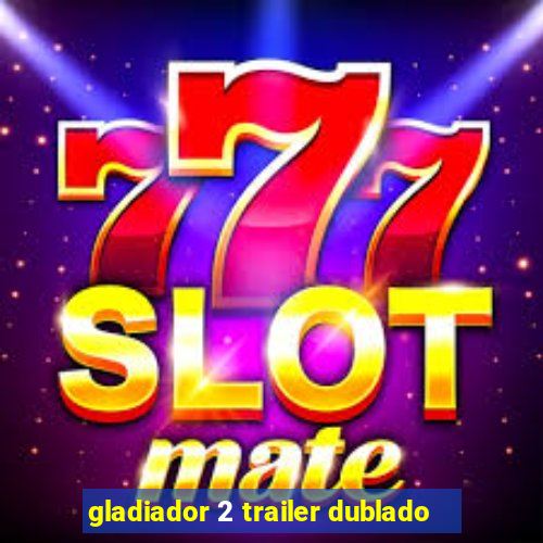 gladiador 2 trailer dublado